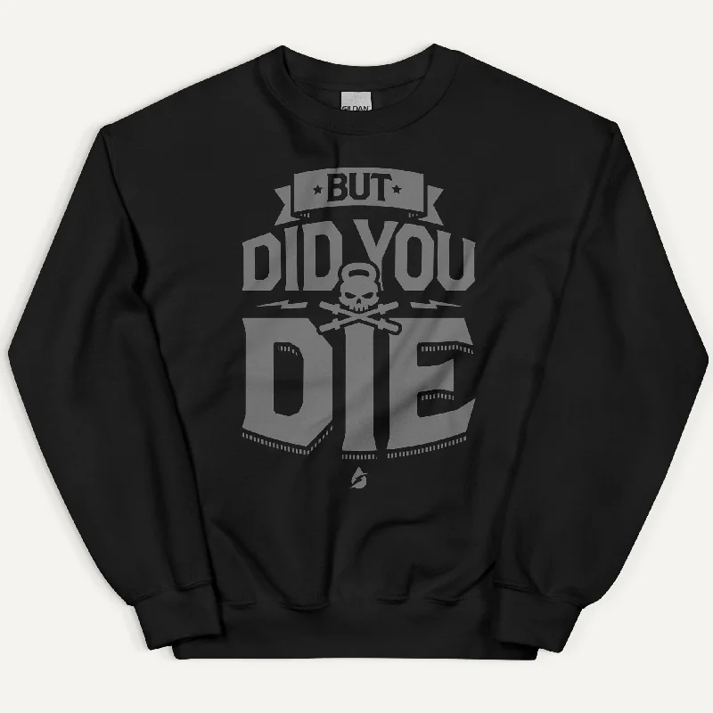 But Did You Die Sweatshirt