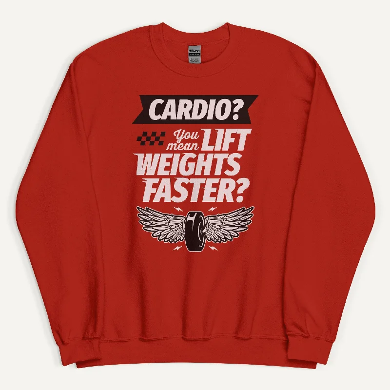 Cardio You Mean Lift Weights Faster Sweatshirt