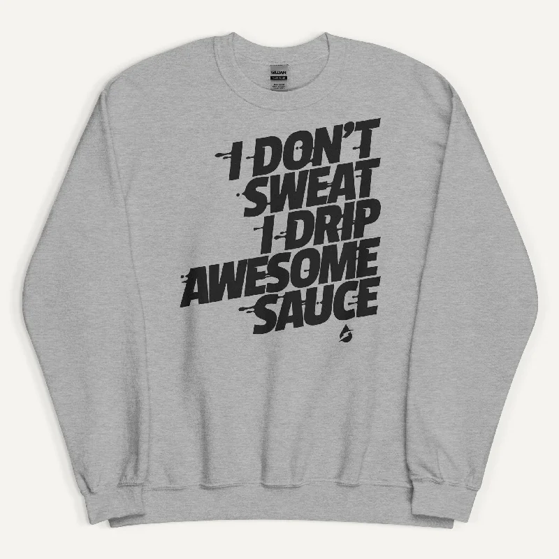 I Don't Sweat I Drip Awesome Sauce Sweatshirt